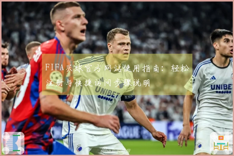 FIFA买球官方网站使用指南：轻松注册与快捷访问步骤说明