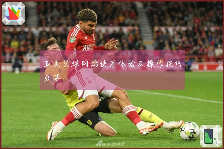 亚美买球网站使用体验及操作技巧分享